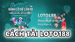 Tải Loto188 – Hướng dẫn cách tải đơn giản cho cược thủ