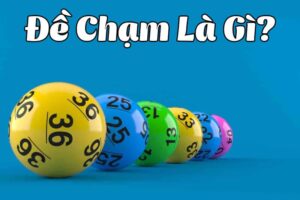 Đề chạm là gì? Loto188 giải mã chính xác về cách chơi