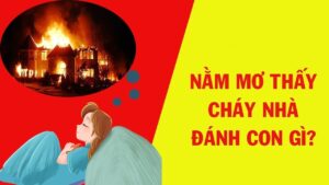 Mơ thấy cháy nhà đánh con gì? Giải mã 15 giấc mơ cháy nhà