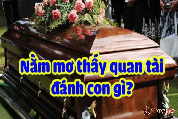 Mơ thấy quan tài đánh con gì chính xác nhất