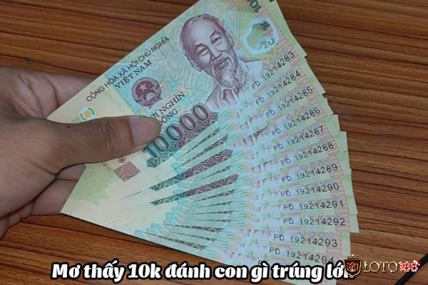 Nằm mơ thấy tiền 10 nghìn đánh con gì thắng đậm?