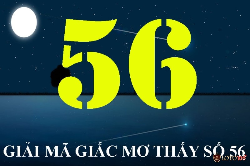 Giải mã chi tiết giấc mơ thấy số 56 mang đến nhiều điềm báo khác nhau