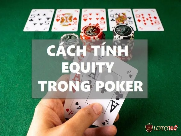 Tìm hiểu thông tin về cách tính Equity Poker