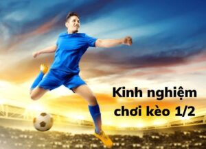 Kèo 1/2 là gì? Bí quyết chơi kèo 1/2 luôn thắng dành cho anh em