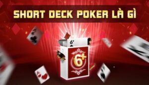 Short Deck Poker là gì? Tìm hiểu cách chơi chi tiết