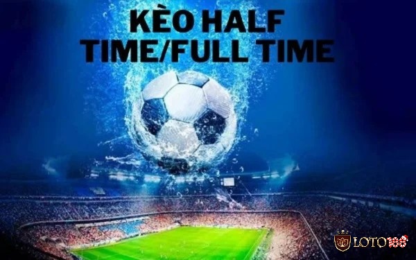 Luật chơi Kèo Half Time/Full Time như thế nào?