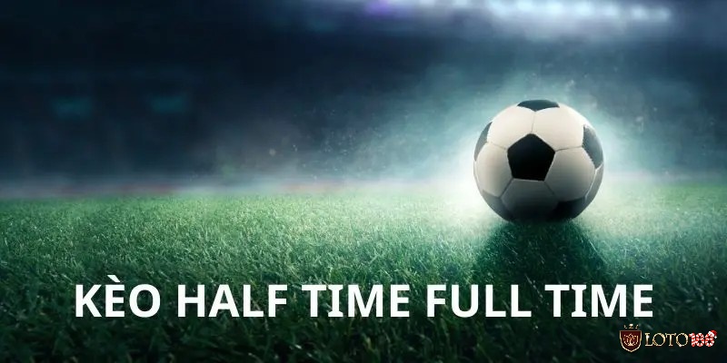 Tìm hiểu thông tin về Kèo Half Time/Full Time