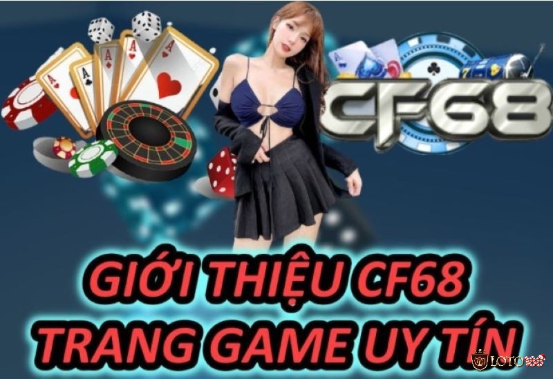 Cùng Loto188 tìm hiểu về nhà cái trực tuyến CF68 nhé