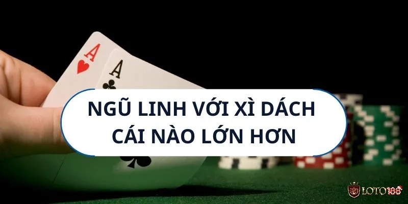 Ngũ linh và xì dách có những điểm gì giống và khác nhau?