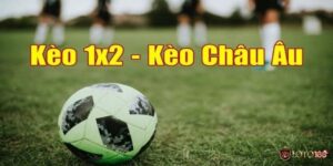 Kèo Châu Âu 1x2 là gì? Hướng dẫn đọc, tính tiền kèo chuẩn xác